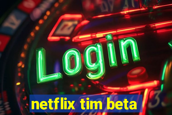 netflix tim beta